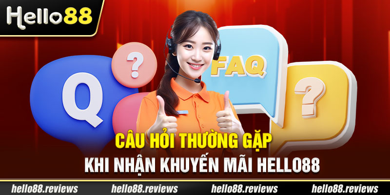 Các câu hỏi liên quan đến khuyến mãi Hello88